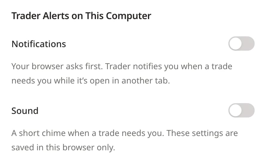 Trader Alerts on This Computer, in Settings. Notifications: your browser asks first; Trader notifies you when a trade needs you while it’s open in another tab. Sound: a short chime when a trade needs you; these settings are saved in this browser only.